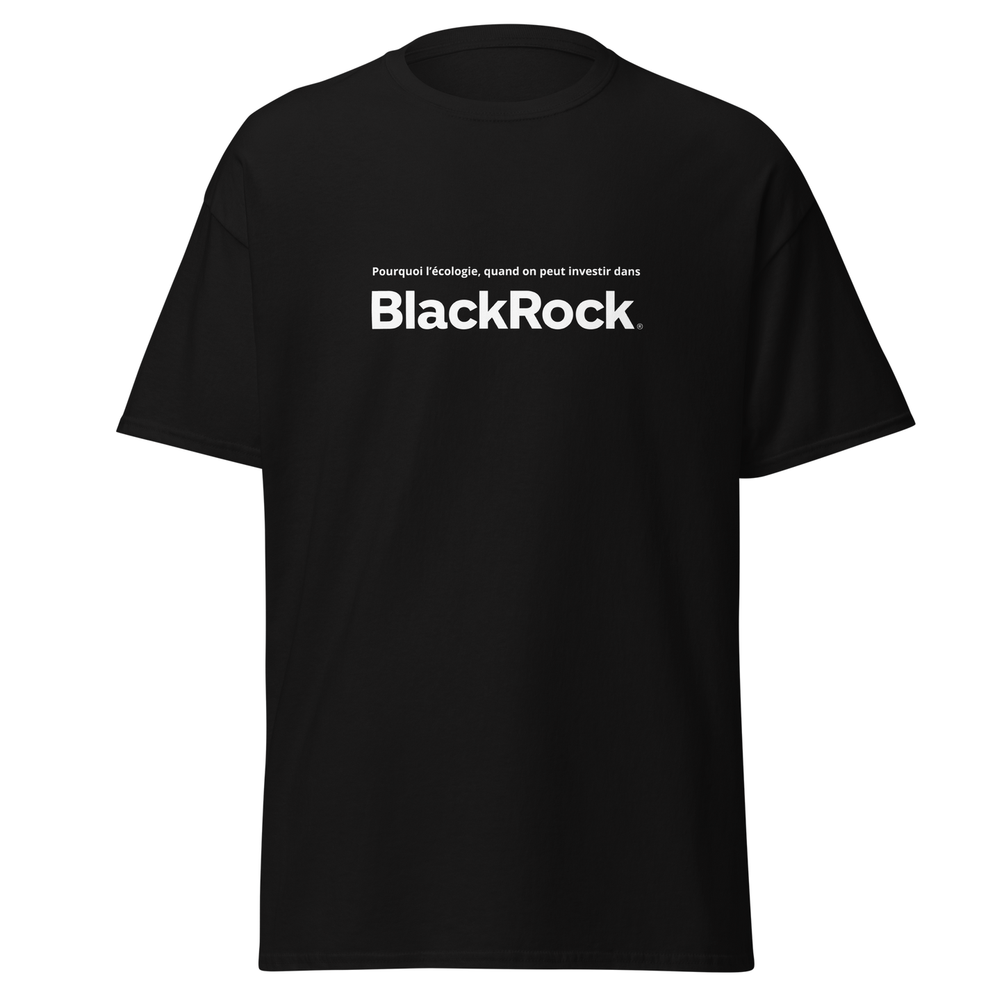 T-Shirt "Pourquoi l'écologie quand on peux investir dans Blackrock ?"