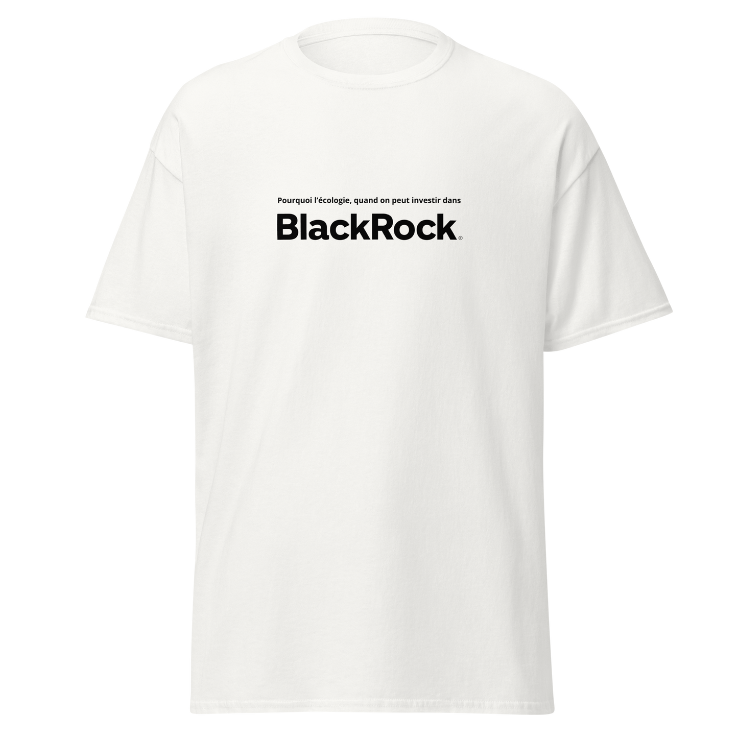 T-Shirt "Pourquoi l'écologie quand on peux investir dans Blackrock ?"